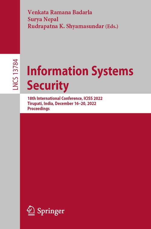 Book cover of Information Systems Security: 18th International Conference, ICISS 2022, Tirupati, India, December 16–20, 2022, Proceedings (1st ed. 2022) (Lecture Notes in Computer Science #13784)
