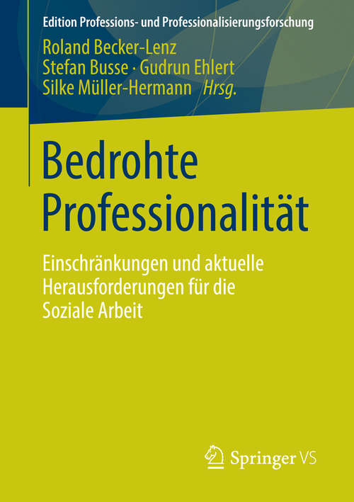 Bedrohte Professionalität: Einschränkungen und aktuelle Herausforderungen für die Soziale Arbeit (Edition Professions- und Professionalisierungsforschung #3)