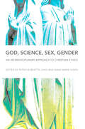 God, Science, Sex, Gender: An Interdisciplinary Approach to Christian Ethics