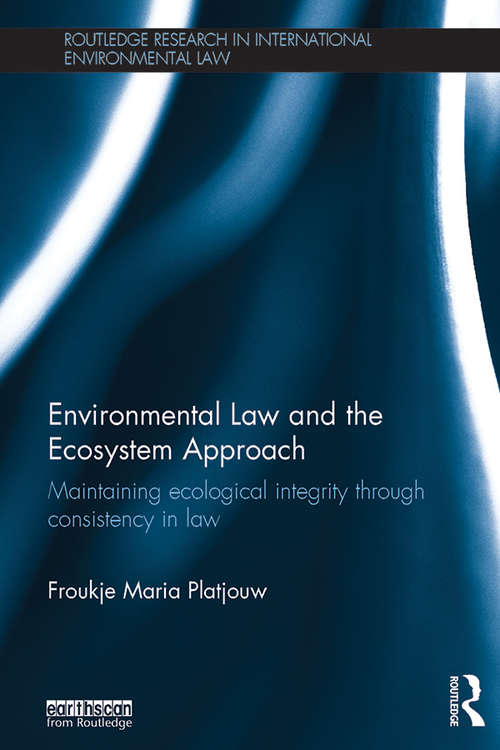 Book cover of Environmental Law and the Ecosystem Approach: Maintaining ecological integrity through consistency in law (Routledge Research in International Environmental Law)