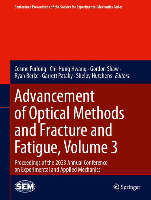 Book cover of Advancement of Optical Methods and Fracture and Fatigue, Volume 3: Proceedings of the 2023 Annual Conference on Experimental and Applied Mechanics (2024) (Conference Proceedings of the Society for Experimental Mechanics Series)