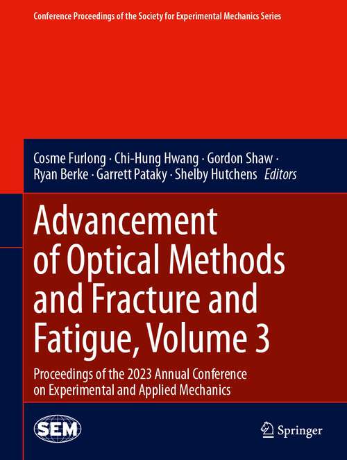 Book cover of Advancement of Optical Methods and Fracture and Fatigue, Volume 3: Proceedings of the 2023 Annual Conference on Experimental and Applied Mechanics (2024) (Conference Proceedings of the Society for Experimental Mechanics Series)