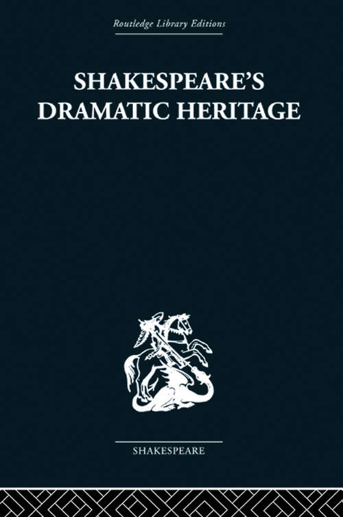 Shakespeare's Dramatic Heritage: Collected Studies in Mediaeval, Tudor and Shakespearean Drama