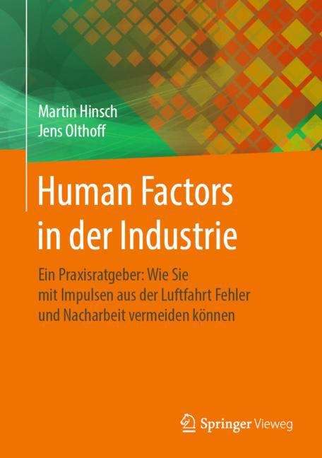 Human Factors in der Industrie: Ein Praxisratgeber: Wie Sie mit Impulsen aus der Luftfahrt Fehler und Nacharbeit vermeiden können