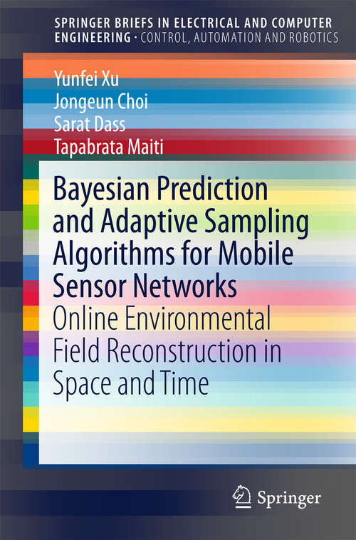Bayesian Prediction and Adaptive Sampling Algorithms for Mobile Sensor Networks: Online Environmental Field Reconstruction in Space and Time (SpringerBriefs in Electrical and Computer Engineering)