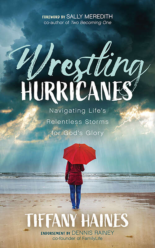 Book cover of Wrestling Hurricanes: Navigating Life's Relentless Storms for God's Glory