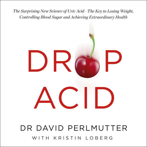 Book cover of Drop Acid: The Surprising New Science of Uric Acid - The Key to Losing Weight, Controlling Blood Sugar and Achieving Extraordinary Health