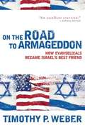 On The Road To Armageddon: How Evangelicals Became Israel's Best Friend