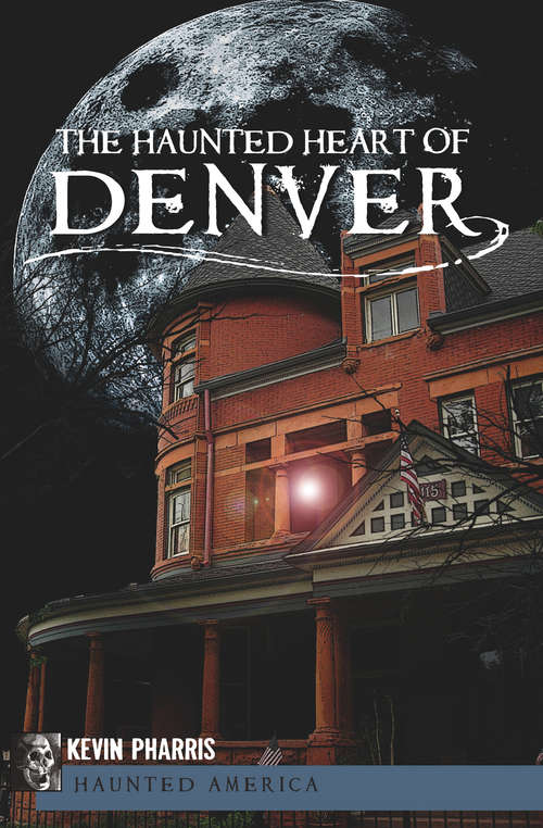 Book cover of The Haunted Heart of Denver (Haunted America)