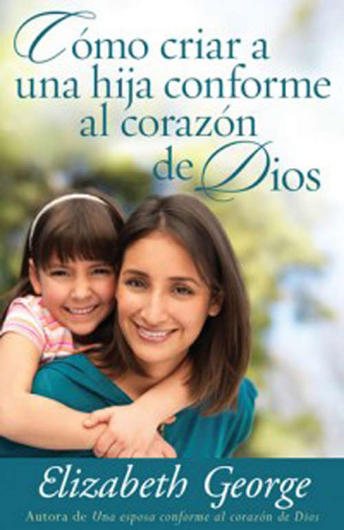 Book cover of Cómo criar a una hija conforme al corazón de Dios