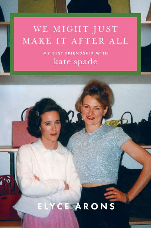 Book cover of We Might Just Make It After All: My Best Friendship with Kate Spade