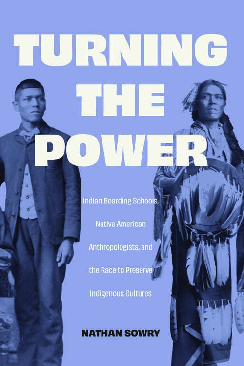 Book cover of Turning the Power: Indian Boarding Schools, Native American Anthropologists, and the Race to Preserve Indigenous Cultures (Critical Studies in the History of Anthropology)