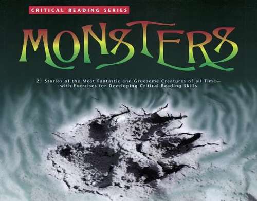 Monsters: 21 Stories Of The Most Fantastic And Gruesome Creatures Of All Time- With Exercises For Developing Critical Reading Skills (Critical Reading)