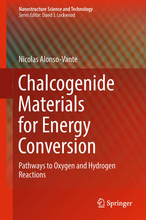 Chalcogenide Materials for Energy Conversion: Pathways To Oxygen Reduction And Hydrogen Evolution Reactions (Nanostructure Science And Technology Ser.)