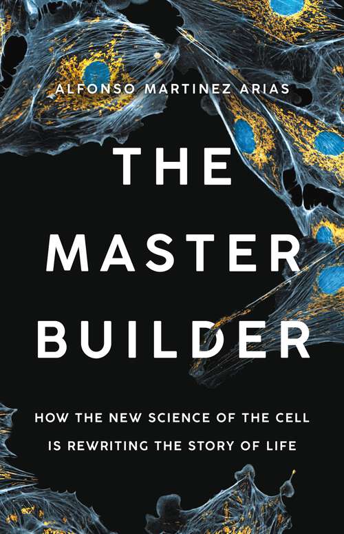 Book cover of The Master Builder: How the New Science of the Cell Is Rewriting the Story of Life