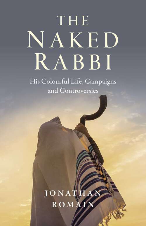 Book cover of The Naked Rabbi: His Colourful Life, Campaigns and Controversies