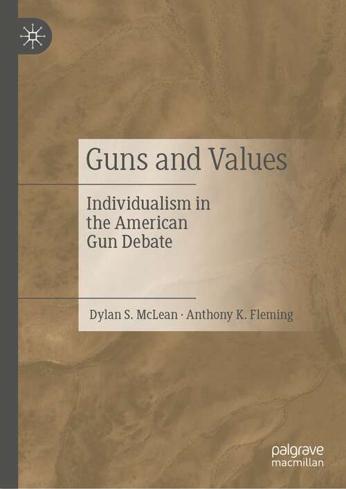 Book cover of Guns and Values: Individualism in the American Gun Debate (1st ed. 2023)