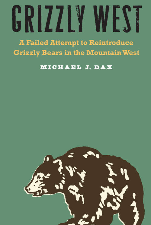 Book cover of Grizzly West: A Failed Attempt to Reintroduce Grizzly Bears in the Mountain West