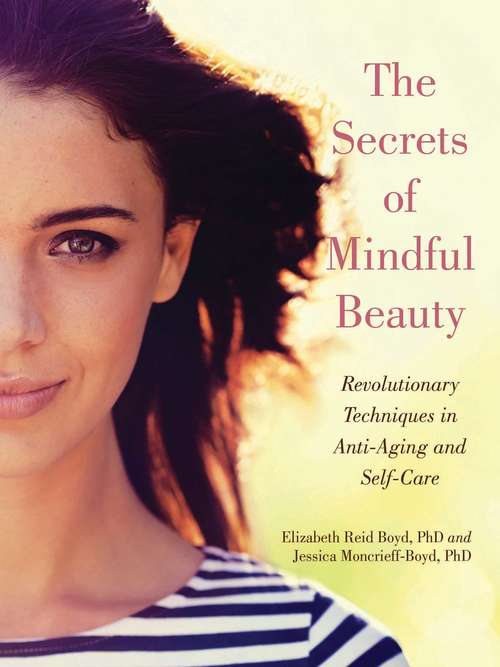 The Secrets of Mindful Beauty: Revolutionary Techniques in Anti-Aging and Self-Care
