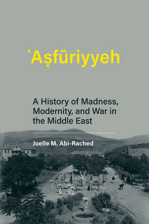 Book cover of Asfuriyyeh: A History of Madness, Modernity, and War in the Middle East (Culture and Psychiatry)