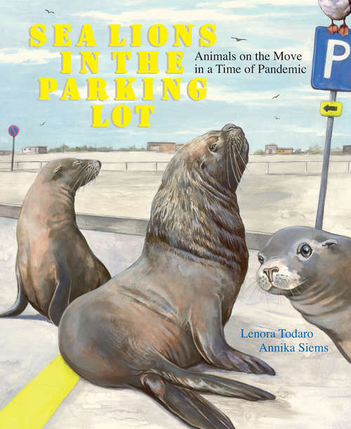 Book cover of Sea Lions in the Parking Lot: Animals On The Move In A Time Of Pandemic
