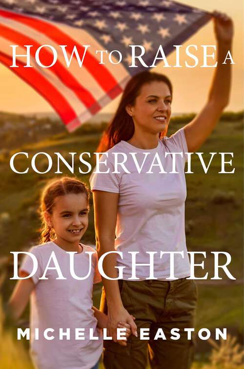 Book cover of How to Raise a Conservative Daughter