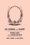 Sex, Sickness, and Slavery: Illness in the Antebellum South