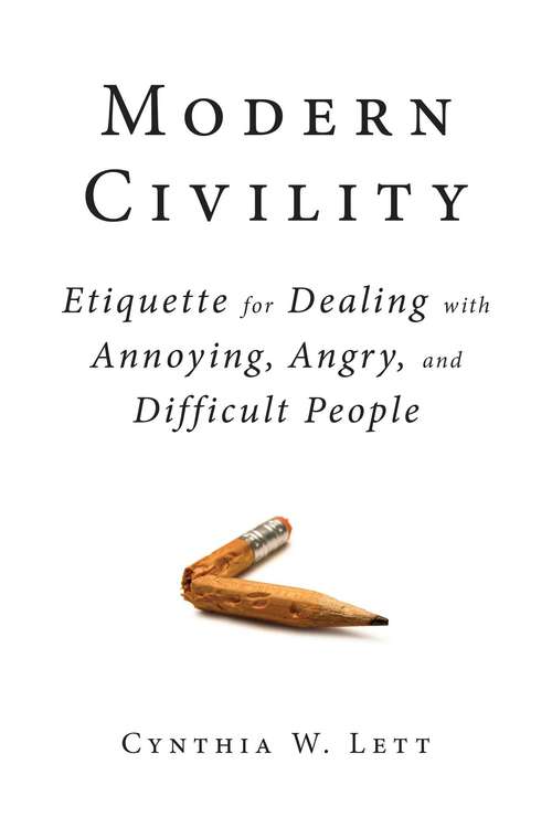 Modern Civility: Etiquette for Dealing with Annoying, Angry, and Di