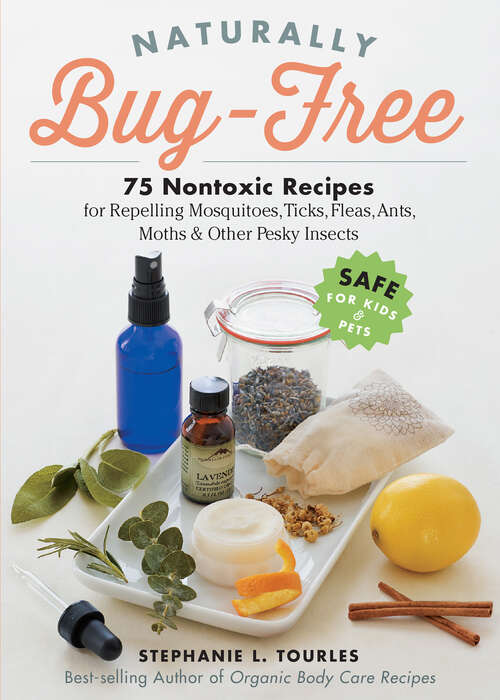 Book cover of Naturally Bug-Free: 75 Nontoxic Recipes for Repelling Mosquitoes, Ticks, Fleas, Ants, Moths & Other Pesky Insects