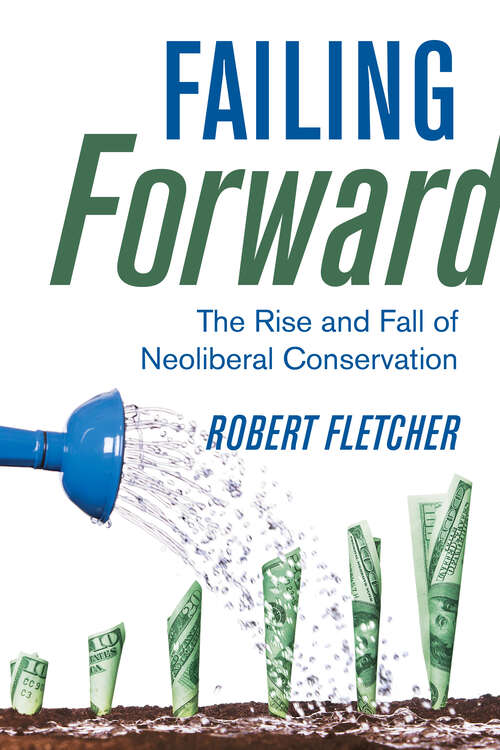 Book cover of Failing Forward: The Rise and Fall of Neoliberal Conservation