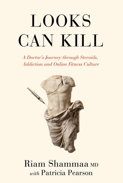 Book cover of Looks Can Kill: A Doctor's Journey through Steroids, Addiction and Online Fitness Culture