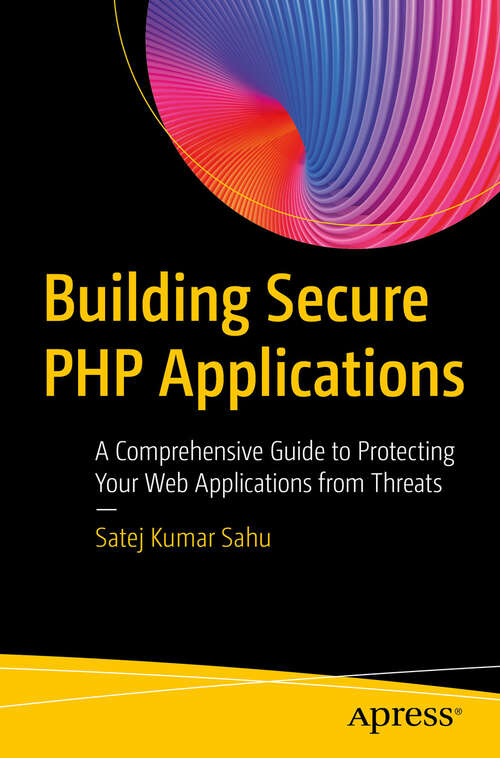 Book cover of Building Secure PHP Applications: A Comprehensive Guide to Protecting Your Web Applications from Threats (First Edition)