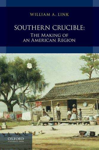 Southern Crucible: The Making Of An American Region