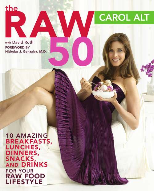 The Raw 50: 10 Amazing Breakfasts, Lunches, Dinners, Snacks, and Drinks for Your Raw Food Li