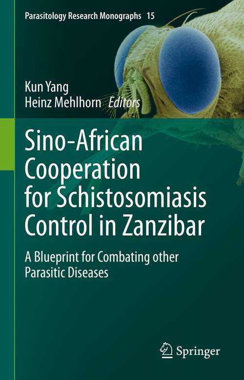 Sino-African Cooperation for Schistosomiasis Control in Zanzibar: A Blueprint for Combating other Parasitic Diseases (Parasitology Research Monographs #15)