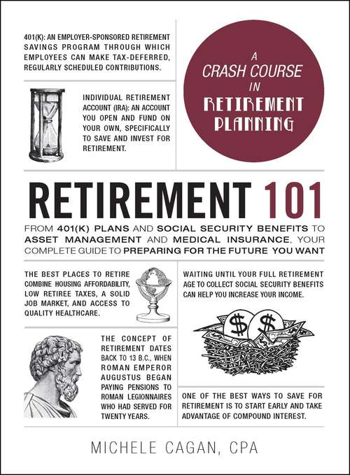 Retirement 101: From 401(k) Plans and Social Security Benefits to Asset Management and Medical Insurance, Your Complete Guide to Preparing for the Future You Want (Adams 101)