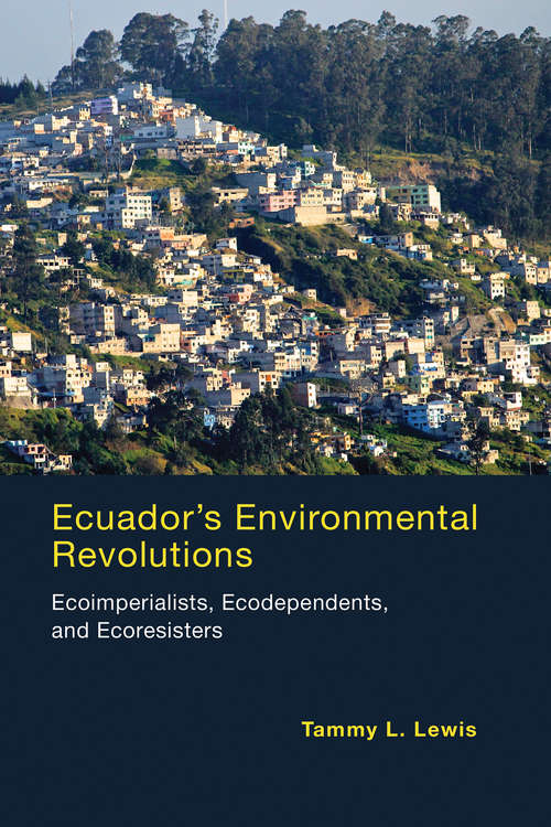 Ecuador's Environmental Revolutions: Ecoimperialists, Ecodependents, and Ecoresisters