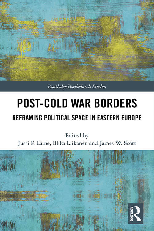 Post-Cold War Borders: Reframing Political Space in Eastern Europe (Routledge Borderlands Studies)