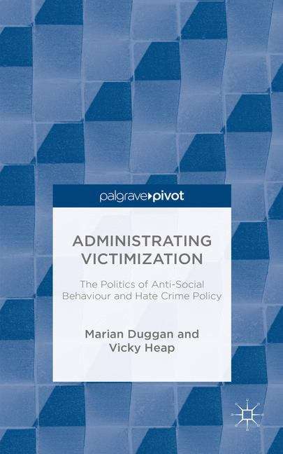 Administrating Victimization: The Politics of Anti-Social Behaviour and Hate Crime Policy