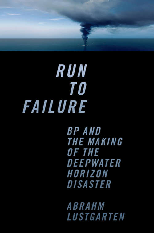 Book cover of Run to Failure: BP and the Making of the Deepwater Horizon Disaster