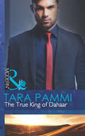The True King of Dahaar: Carrying The Sheikh's Heir (heirs To The Throne Of Kyr) / Forged In The Desert Heat / The True King Of Dahaar (a Dynasty Of Sand And Scandal) (A\dynasty Of Sand And Scandal Ser. #Book 2)