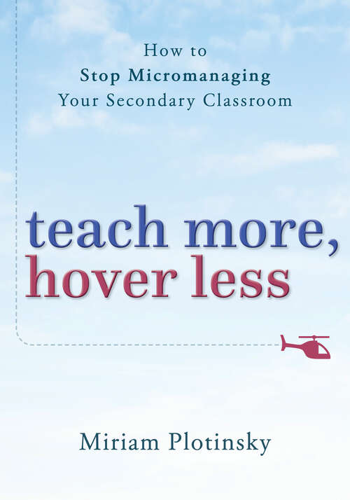 Book cover of Teach More, Hover Less: How To Stop Micromanaging Your Secondary Classroom