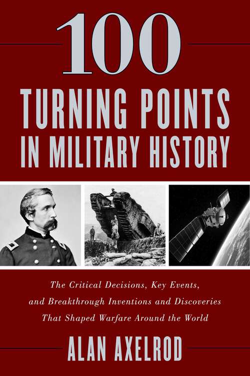 Book cover of 100 Turning Points in Military History: The Critical Decisions, Key Events, and Breakthrough Inventions and Discoveries That Shaped Warfare Around the World