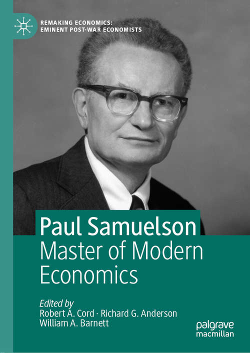 Paul Samuelson: Master of Modern Economics (Remaking Economics: Eminent Post-War Economists)