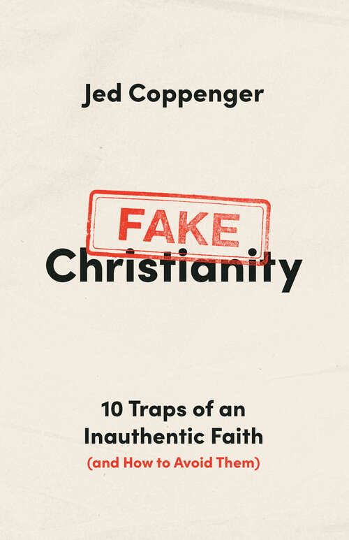 Book cover of Fake Christianity: 10 Traps of an Inauthentic Faith (and How to Avoid Them)