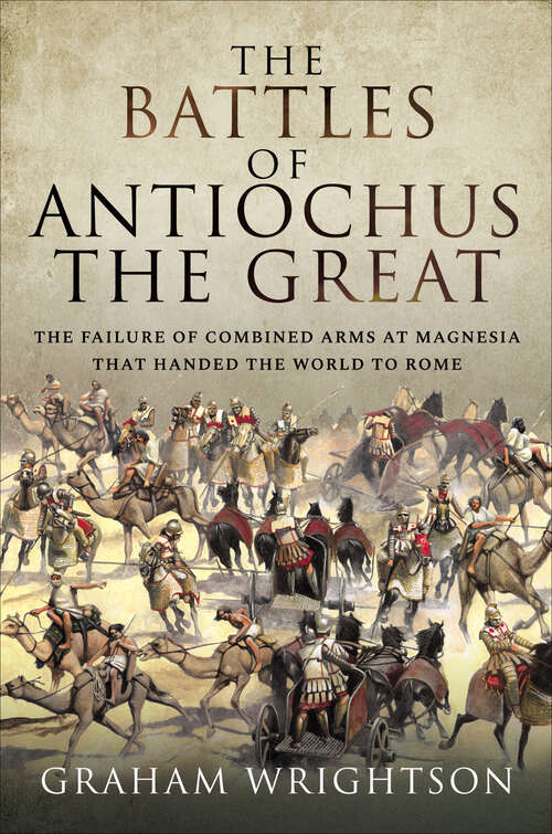 Book cover of The Battles of Antiochus the Great: The Failure of Combined Arms at Magnesia That Handed the World to Rome
