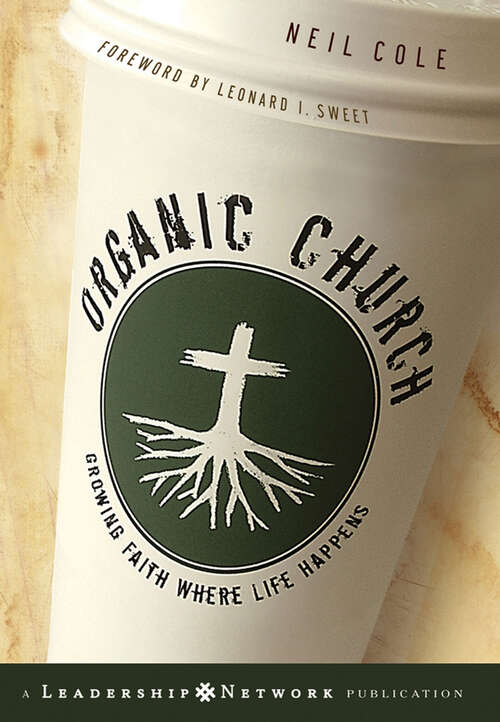 Book cover of Organic Church: Growing Faith Where Life Happens (Jossey-Bass Leadership Network Series #16)
