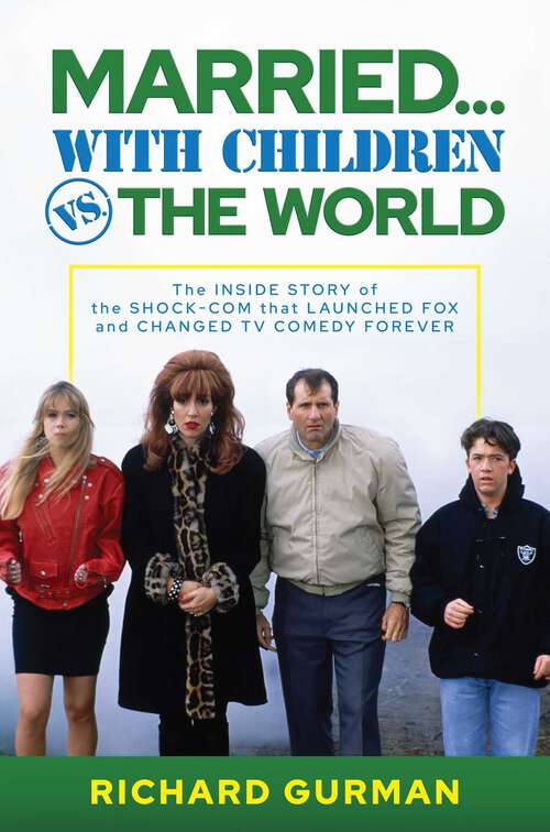 Book cover of Married… With Children vs. the World: The Inside Story of the Shock-Com that Launched FOX and Changed TV Comedy Forever