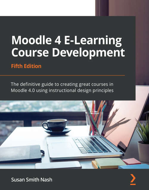 Book cover of Moodle 4 E-Learning Course Development: The definitive guide to creating great courses in Moodle 4.0 using instructional design principles, 5th Edition