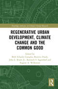 Regenerative Urban Development, Climate Change and the Common Good (Routledge Advances in Climate Change Research)